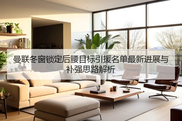 曼联冬窗锁定后腰目标引援名单最新进展与补强思路解析